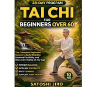 Tai Chi for Beginners Over 60: The Complete Beginner’s System to Build Stability, Increase Flexibility, and Stay Active Safely at Any Age