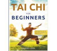 TAI CHI FOR BEGINNERS: THE STEP-BY-STEP GUIDE FOR HEALTH, FLEXIBILITY, AND STRESS RELIEF