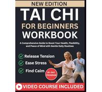 TAI CHI FOR BEGINNERS WORKBOOK: A Comprehensive Guide to Boost Your Health, Flexibility, and Peace of Mind with Gentle Daily Routines