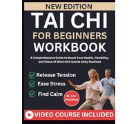 TAI CHI FOR BEGINNERS WORKBOOK: A Comprehensive Guide to Boost Your Health, Flexibility, and Peace of Mind with Gentle Daily Routines