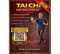 Tai Chi for Men Over 50: A Transformative Approach to Enhancing Strength, Flexibility, and Balance for Men in Their 50s and Beyond, with Easy-to-Follow Exercises for Active Aging