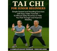 Tai Chi for Senior Beginners: Simple Seated and Standing Exercises with Easy Video Tutorials - 15-Minute Daily Routines to Help You Feel Younger and Improve Mobility
