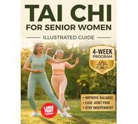 Tai Chi for Senior Women: A Simple 30-Day Illustrated Program to Improve Balance, Reduce Joint Pain, Boost Energy and Support Healthy Weight Loss in Just 10 Minutes a Day