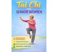 Tai Chi for Senior Women: Gentle Balance Tai Chi Exercise, Simple Daily Routines, and Safe Movement for Joint Health, Stress Relief, and Better Sleep