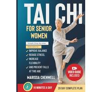 Tai Chi for Senior Women: Simple Step-By-Step Exercises To Improve Balance, Reduce Stress, Increase Flexibility, And Prevent Falls At Any Age