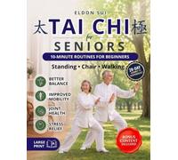 Tai Chi for Seniors: 10-Minute Routines for Beginners - A Step-by-Step Illustrated Guide to Standing, Chair, and Walking Exercises for Better Balance, Mobility, and Pain-Free Joints