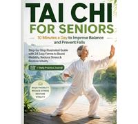 Tai Chi for Seniors: 10 Minutes a Day to Improve Balance and Prevent Falls: Step-by-Step Illustrated Guide with 24 Easy Forms to Boost Mobility, ... & Restore Vitality + Daily Practice Journal