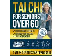 Tai Chi for Seniors Over 60: 2-W entle Start Program to Feel Steadier, Ease Joint Pain, & Stay Independent | Just 5 Core Movements, 10 Minutes Daily | Illustrated Guide