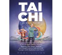 Tai Chi For Seniors Over 60: Complete Chair and Non-Chair Based 10 Minute Exercises for Mobility, Balance, Pain Relief, Walking and Weight Loss to Feel and Look Younger (with Illustration and Chart)