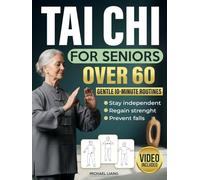Tai Chi for Seniors Over 60: Gentle 10-Minute Routines with Step-by-Step Illustrations & Video Guides to Prevent Falls, Ease Joint Pain, and Restore Strength, Balance & Independence