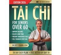 Tai Chi for Seniors Over 60: Gentle Daily Movements you Can Practice in just 10 Minutes a Day to Feel Younger, Reduce joint pain, Build strength, Improve Balance, Prevent Falls and Restore Confidence