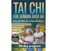 Tai Chi for Seniors Over 60: Gentle Easy 10-Minute-a-Day Routines for Reducing Pain, Restoring Movement, Prevent falls and Building Everyday Independence