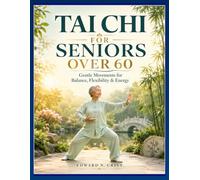 TAI CHI FOR SENIORS OVER 60: Gentle Movements for Balance, Flexibility & Energy.: 10