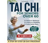 Tai Chi for Seniors over 60: Maintain Independence, Prevent Falls, Ease Joint Pain, and Restore Balance in 28 Days with Easy 10-Minute Daily Exercise Sessions