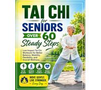 Tai Chi for Seniors over 60: Steady Steps: Low-Impact Tai Chi Workouts for Better Balance, Mobility, Flexibility, and Overall Wellness