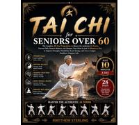Tai Chi for Seniors Over 60: The Complete 28-Day Programme to Master the Authentic 24 Forms, Prevent Falls, Restore Balance, and Sharpen Your Mind in Just 10 Minutes a Day.