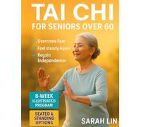 Tai Chi for seniors over 60: Walk Without Worry Again - An 8-Week Illustrated Program with Seated & Standing Routines to Prevent Falls, Rebuild Balance & Regain Independence in Just 15 Minutes a Day