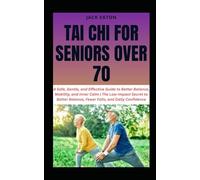 TAI CHI FOR SENIORS OVER 70: A Safe, Gentle, and Effective Guide to Better Balance, Mobility, and Inner Calm | The Low-Impact Secret to Better Balance, Fewer Falls, and Daily Confidence: 2