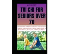 TAI CHI FOR SENIORS OVER 70: A Safe, Gentle, and Effective Guide to Better Balance, Mobility, and Inner Calm | The Low-Impact Secret to Better Balance, Fewer Falls, and Daily Confidence