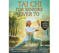 Tai Chi For Seniors Over 70: Reduce Joint Pain with Easy-to-Follow senior friendly core Exercises, A Program to Transform and Reshape Your Body, ... More Energized-Easy 10-Minute Daily Exercises