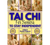 Tai Chi for Seniors to Stay Independent: 8-Week Gentle Program to Regain Confidence and Move Freely Every Day | 100 Clear Illustrated Exercises that Improve Balance, Strength, and Peace of Mind