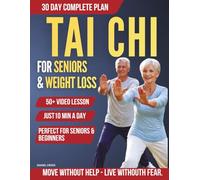 Tai Chi For Seniors & Weight Loss: A Beginner-Friendly 30-Day Program to Boost Weight Loss, Improve Balance & Mobility, and Stay Steady, Strong & Independent with 10-Minute Joint-Friendly Exercises