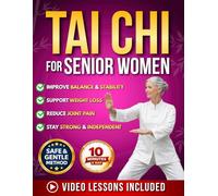 Tai Chi for Seniors Women: 10-Minute Beginner Program to Reduce Joint Pain, Improve Balance & Support Weight Loss, Regain Strength & Independence - with Illustrations and Video Lessons