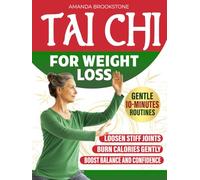 Tai Chi For Weight Loss: A Gentle, 10-Minute-a-Day Program to Slim Down, Ease Stiff Joints & Feel Confident in Your Body Again!