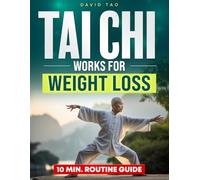 Tai Chi for Weight Loss: A Gentle, Beginner-Friendly Program to Lose Body Fat, Restore Balance, Reduce Stiffness, and Stop Feeling Weak or Afraid to Move as Your Body Changes With Age