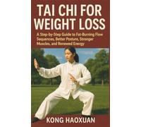 TAI CHI FOR WEIGHT LOSS: A Step-by-Step Guide to Fat-Burning Flow Sequences, Better Posture, Stronger Muscles, and Renewed Energy