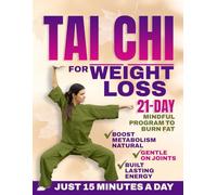 Tai Chi For Weight Loss: Gentle Movement for Natural Weight Loss: A 21-Day Mindful Program to Burn Fat, Boost Metabolism, and Restore Balance-Just 15 Minutes a Day for All Ages and Fitness Levels