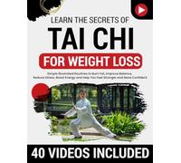 Tai Chi for Weight Loss: Simple Illustrated Routines to Burn Fat, Improve Balance, Reduce Stress, Boost Energy and Help You Feel Stronger and More Confident-No Equipment or Experience Required