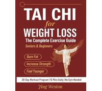 Tai Chi for Weight Loss: The Complete Exercise Guide for Seniors and Beginners to Burn Fat, Increase Strength, and Feel Younger - 28-Day Workout Program, 10 Mins a Day, No Gym Needed