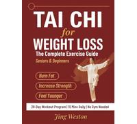 Tai Chi for Weight Loss: The Complete Exercise Guide for Seniors and Beginners to Burn Fat, Increase Strength, and Feel Younger - 28-Day Workout Program, 10 Mins a Day, No Gym Needed