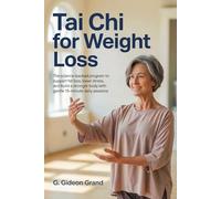 Tai Chi for Weight Loss: The Science-Backed Program to Reduce Belly Fat, Lower Cortisol, and Build a Stronger Body With Gentle 15-Minute Daily Sessions