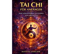 Tai Chi für Anfänger - Der vollständige Leitfaden von Grund auf