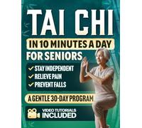 Tai Chi in 10 Minutes a Day for Seniors: A Gentle 30-Day Plan to Prevent Falls, Improve Balance, Increase Strength, Relieve Pain, Reduce Stress, and Stay Independent