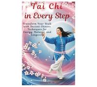 Tai Chi in Every Step: Transform Your Walk with Ancient Chinese Techniques for Energy, Balance, and Longevity