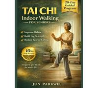 Tai Chi Indoor Walking For Seniors: From Unsteady Steps to Confident Walking: A Gentle 28-Day Home Program to Improve Balance, Build Leg Strength, and ... the Fear of Falling in Just 10 Minutes a Day