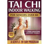 Tai Chi Indoor Walking for Seniors Over 60: Walk Without Fear Again: A Safe 28-Day Home Program With Chair Options to Restore Balance, Prevent Falls, and Stay Independent - Even With Bad Knees