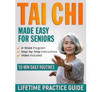 Tai Chi Made Easy for Seniors: Discover the Joy of Moving Freely Again with a Step-by-Step Program to Improve Mobility, Prevent Falls, and Reduce Joint Pain in Just 10 Minutes a Day