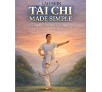 Tai Chi Made Simple: A Complete 30-Day Training Plan with Easy-to-Follow Exercises for Mind, Body, and Energy Flow
