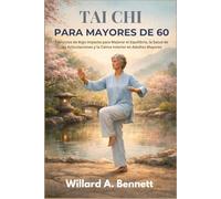 TAI CHI PARA MAYORES DE 60: Ejercicios de Bajo Impacto para Mejorar el Equilibrio, la Salud de las Articulaciones y la Calma Interior en Adultos Mayores