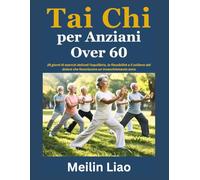 Tai Chi per Anziani Over 60: 28 giorni di esercizi delicati l'equilibrio, la flessibilità e il sollievo dal dolore che favoriscono un invecchiamento sano