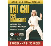 Tai Chi per Dimagrire: Il Programma Dolce di 30 Giorni per Perdere Peso Senza Diete Rigide, Migliorare l’Equilibrio e Ritrovare Energia con 10 Minuti al Giorno. (Include Video Lezioni Online)
