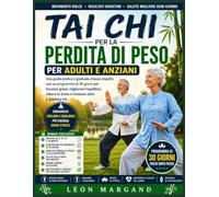 Tai Chi Per la perdita di peso per adulti e anziani: Una guida pratica e graduale a basso impatto con un programma di 30 giorni per bruciare grassi, ... lo stress e rimanere attivi a qualsiasi età