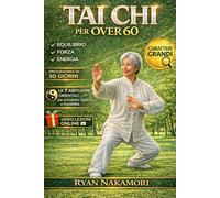 Tai Chi per Over 60: Programma Guidato di 30 giorni, 10 minuti al Giorno, per Migliorare Equilibrio, Forza e Stabilità, Ridurre lo Stress e Mantenere Autonomia e Vitalità nel Tempo