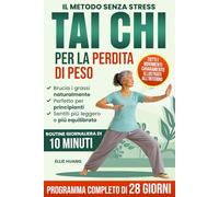 Tai Chi Per Principianti, Il Metodo Senza Stress Per Perdere Peso: Il Programma Completo di 28 Giorni per Sentirti più Energico, Leggero e Forte con Semplici Esercizi Quotidiani di 10 Minuti
