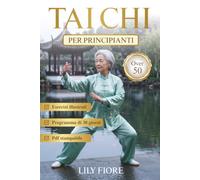 Tai Chi per principianti over 50: Un programma di 30 giorni con esercizi da 10 minuti, un percorso efficace per migliorare l'equilibrio, riattivare il metabolismo lento e ritrovare l'energia.