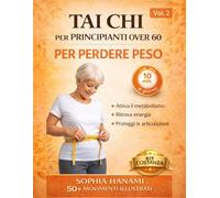 Tai Chi per Principianti Over 60: Per Perdere Peso: programma di 8 Settimane con Esercizi da 10 Minuti al Giorno in Piedi o da Sedia per Attivare il ... Tai Chi e Piano di Mantenimento 90 Giorni
